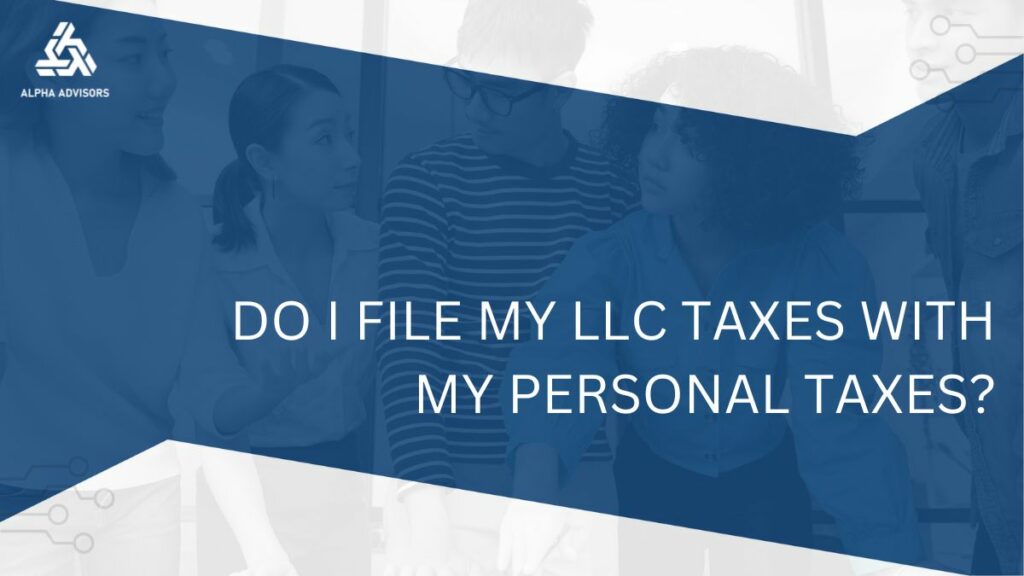 Do I File My LLC Taxes With My Personal Taxes?